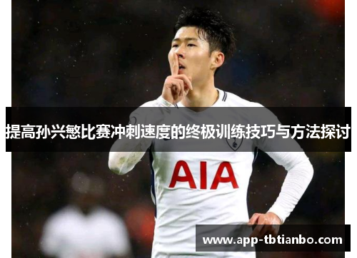 提高孙兴慜比赛冲刺速度的终极训练技巧与方法探讨