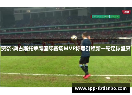 贾奈·奥古斯托荣膺国际赛场MVP称号引领新一轮足球盛宴 贾奈·奥古斯托荣膺国际赛场MVP称号引领新一轮足球盛宴