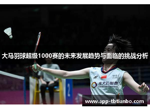 大马羽球超级1000赛的未来发展趋势与面临的挑战分析