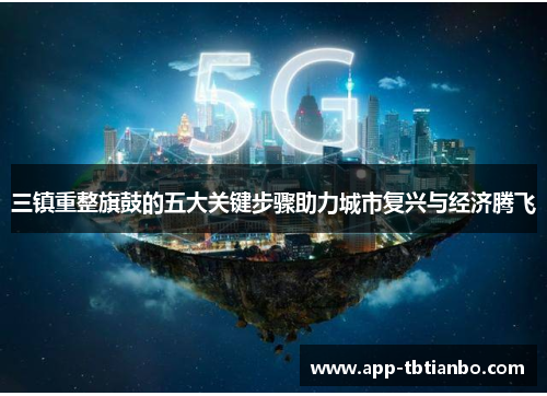 三镇重整旗鼓的五大关键步骤助力城市复兴与经济腾飞