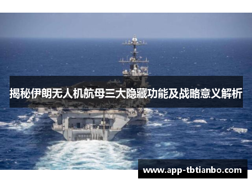 揭秘伊朗无人机航母三大隐藏功能及战略意义解析