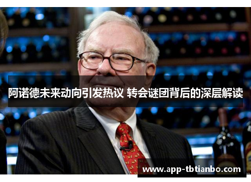 阿诺德未来动向引发热议 转会谜团背后的深层解读