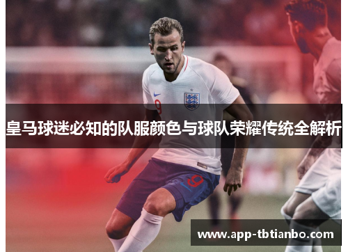 皇马球迷必知的队服颜色与球队荣耀传统全解析